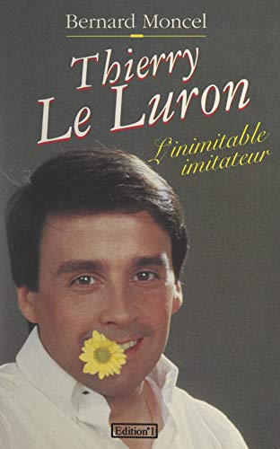 Thierry Le Luron: L'inimitable imitateur (French Edition)