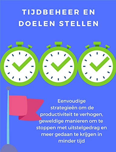 Tijdbeheer en doelen stellen: eenvoudige strategieën om de productiviteit te verhogen, geweldige manieren om te stoppen met uitstelgedrag en meer gedaan te krijgen in minder tijd (Dutch Edition)