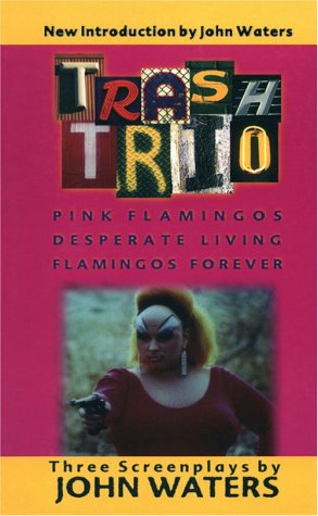 Trash Trio - Three Screenplays: "Pink Flamingos", "Desperate Living", "Flamingos Forever" [Idioma Inglés]