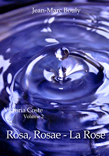 Victoria Coste Volume 2: Rosa, Rosae - La Rose (French Edition)