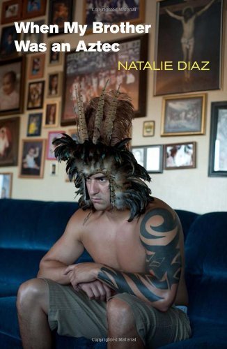 When My Brother Was an Aztec by Natalie Diaz(2012-05-08)