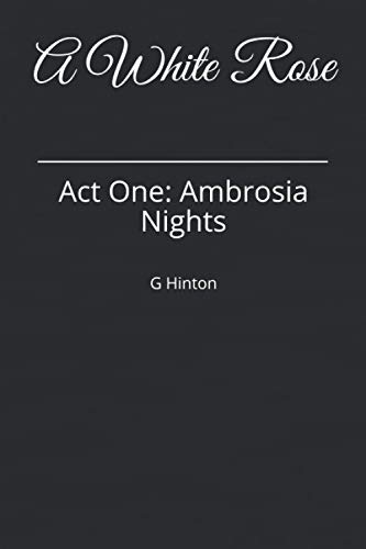 A White Rose: Act One: Ambrosia Nights