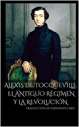 ALEXIS DE TOCQUEVILLE. EL ANTIGUO RÉGIMEN Y LA REVOLUCIÓN (CLÁSICOS LIBERALES)