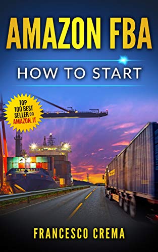 AMAZON FBA: How to start selling on Amazon with FBA warehouse, complete guide for beginners and dummies, handbook to earn with Amazon Fulfillment, PPC, ... privale label from China (English Edition)