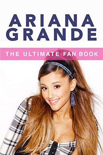 Ariana Grande: The Ultimate Fan Book 2015: Ariana Grande Biography, Facts & Quiz (Ariana Grande Books 1) (English Edition)