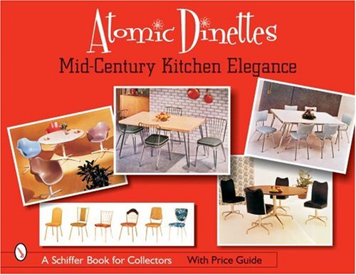 Atomic Dinettes: Mid-Century Kitchen Elegance (Schiffer Book for Collectors and Designers)