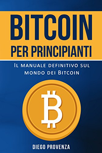 Bitcoin per principianti: Il manuale definitivo sul mondo dei Bitcoin (Italian Edition)