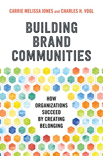 Building Brand Communities: How Organizations Succeed by Creating Belonging