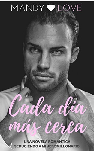 Cada día más cerca (Novela Romántica nº 1)