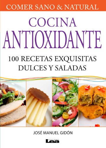 Cocina Antioxidante, 100 recetas exquisitas dulces y saladas (Comer Sano Y Natural/ Healthy and Natural Eating nº 4)