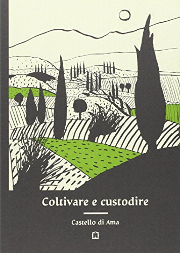 Coltivare e custodire Castello di Ama. Ediz. illustrata