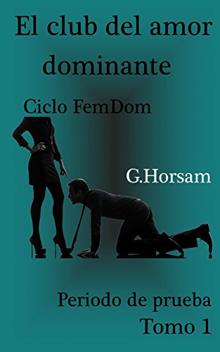 El club del amor dominante - Tomo 1: Periodo de prueba: A FemDom Cycle