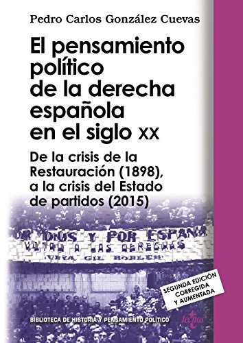 El pensamiento político de la derecha española en el siglo XX: De la crisis de la Restauración (1898), a la crisis del Estado de partidos (2015) (Biblioteca de Historia y Pensamiento Político)