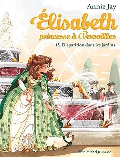 ELISABETH T 15 - DISPARITION DANS LES JARDINS: Elisabeth, princesse à Versailles - tome 15 (A.M. ELISABETH)