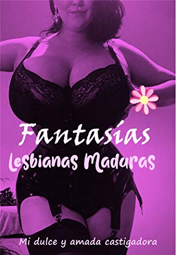 Fantasías con Lesbianas Maduras -Mi dulce a amada Castigadora: Una chica Joven lesbiana tiene su pareja mujer, sin embargo, la mama de su novia le sorprende en infidelidad y la castigara sexualmente