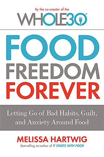 Food Freedom Forever: Letting go of bad habits, guilt and anxiety around food by the Co-Creator of the Whole30