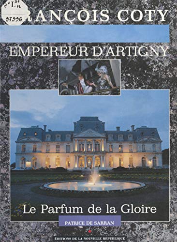 François Coty, empereur d'Artigny : Le Parfum de la gloire (French Edition)