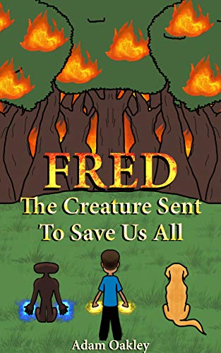 FRED: The Creature Sent To Save Us All - An Alien Adventure Story To Help Save The Environment - For Kids Aged 8 And Up (middle-grade book) (English Edition)