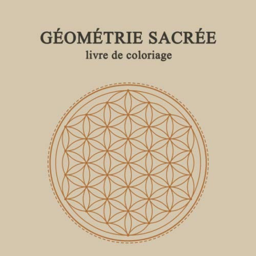 Géométrie Sacrée livre de coloriage: livre de mandala de geometrie sacree | méditation | anti stress | se connecter à l'univers | livre de mandala pour adultes