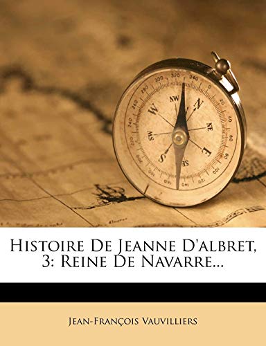 Histoire De Jeanne D'albret, 3: Reine De Navarre...