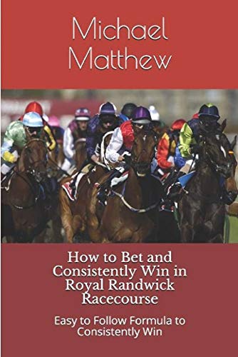 How to Bet and Conistently Win in Royal Randwick Racecourse : Easy to Follow Formula to Consistently Win (Australia - NSW Book 1) (English Edition)