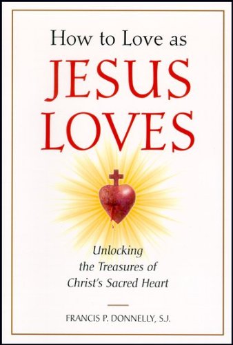 How to Love As Jesus Loves: Unlocking the Treasures of Christ's Sacred Heart (English Edition)