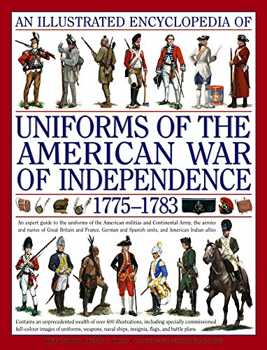 Illustrated Encyclopedia of Uniforms of the American War of Independence: An Expert In-depth Reference on the Armies of the War of the Independence in North America, 1775-1783