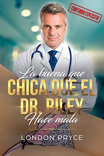 LA BUENA QUE CHICA QUE EL DR. RILEY HACE MALA: [Sexo por primera vez/Fantasías sugar daddy] (Doctor Examen Sexual, Romance medico, Hombre mayor mujer joven, ... vez, Fantasías sugar daddy, Tabú nº 1)