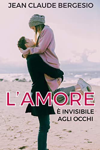 L'AMORE E' INVISIBILE AGLI OCCHI: Racconti & Poesie (Italian Edition)