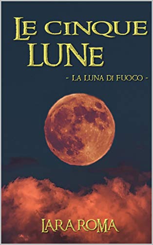 LE CINQUE LUNE: La luna di fuoco (Italian Edition)