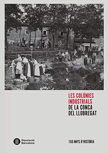 Les colònies industrials de la conca del Llobregat: 150 anys d'història