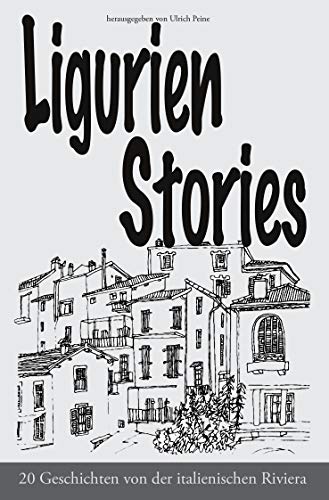 Ligurien Stories: 20 Geschichten von der italienischen Riviera (German Edition)