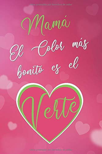 MAMÁ, EL COLOR MÁS BONITO ES EL VERTE: DIARIO, AGENDA, CUADERNO DE NOTAS O APUNTES | REGALO CREATIVO Y ORIGINAL | DÍA DE LA MADRE | CUMPLEAÑOS.