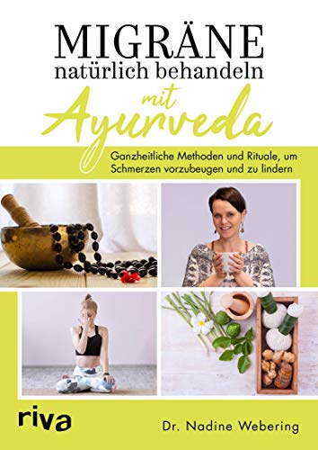 Migräne natürlich behandeln mit Ayurveda: Ganzheitliche Methoden und Rituale, um Schmerzen vorzubeugen und zu lindern (German Edition)