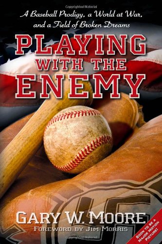 Moore, G: Playing With The Enemy: A Baseball Prodigy, a World at War, and a Field of Broken Dreams