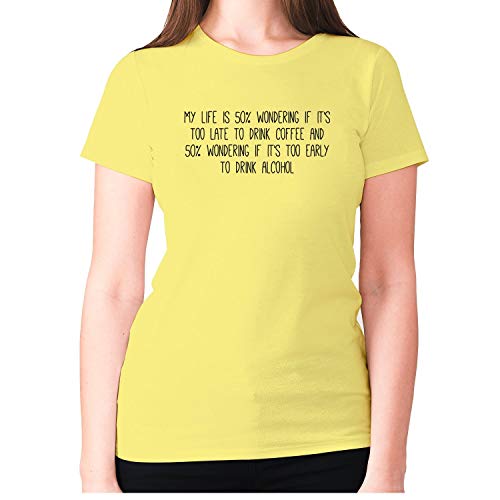 My Life is 50% Wonding if It's Too Late to Drink Coffee and 50% Wonding if It's Too Early to Drink Alcohol - Camiseta para mujer de primera calidad, diseño con texto en inglés Amarillo amarillo M