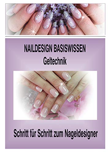 Naildesign Basiswissen Geltechnik: Schritt für Schritt zum Nageldesigner (German Edition)