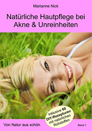 Natürliche Hautpflege bei Akne & Unreinheiten: Von Natur aus schön (German Edition)