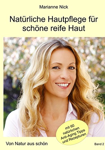 Natürliche Hautpflege für schöne reife Haut: Von Natur aus schön (German Edition)