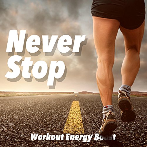 Never Stop CD - Workout Energy Boost Music Compilation 2018 for Mad Training, Cardio & Professional Running