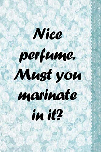 Nice perfume. Must you marinate in it?: Lined Notebook Gifts for Women & Girls, Blank Lined Journal Coworker Notebook (Funny Office Journals)