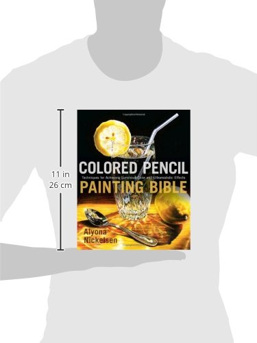 Nickelsen, A: Colored Pencil Painting Bible: Techniques for Achieving Luminous Color and Ultra-realistic Effects