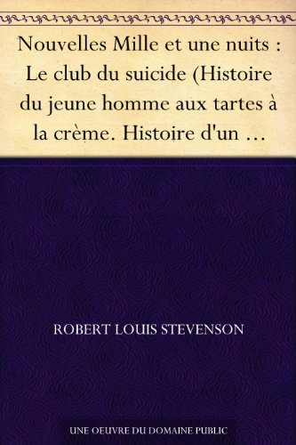 Nouvelles Mille et une nuits : Le club du suicide (Histoire du jeune homme aux tartes à la crème. Histoire d'un médecin et d'une malle. L'aventure des ... et d'un agent de police.) (French Edition)