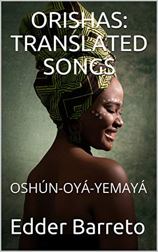ORISHAS: TRANSLATED SONGS: OSHÚN - OYÁ - YEMAYÁ (TRICPACK ORISHAS Book 2) (English Edition)