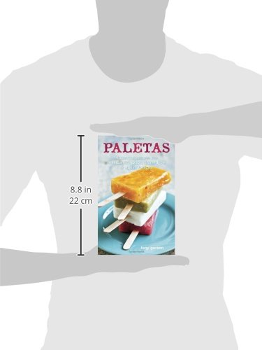 Paletas: Recipes for Mexican Ice Pops, Aguas Frescas, and Shaved Ice: Authentic Recipes for Mexican Ice Pops, Shaved Ice & Aguas Frescas