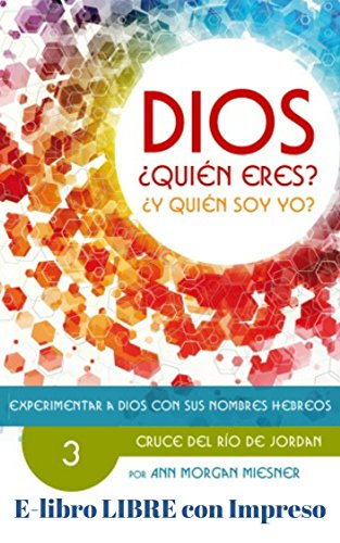 PARTE 3 - DIOS Quien Eres? Y Quien Soy Yo?: Experimentar a Dios con sus Nombres Hebreos: CRUCE DEL RIO DE JORDAN