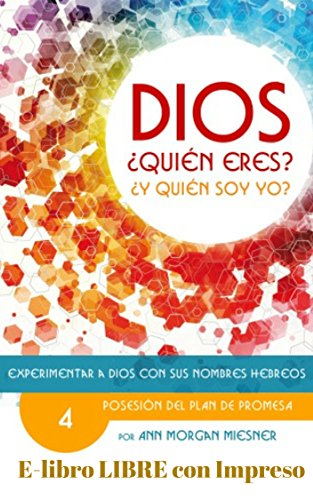 PARTE 4 - DIOS Quien Eres? Y Quien Soy Yo?: Experimentar a Dios con sus Nombres Hebreos: POSESION DEL PLAN DE PROMESA