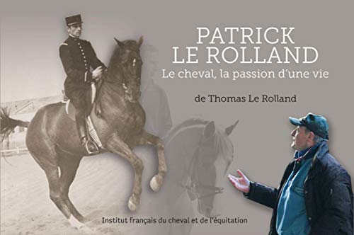 Patrick le rolland - le cheval  la passion d une vie  1943 2014 (Hommes et chevaux)