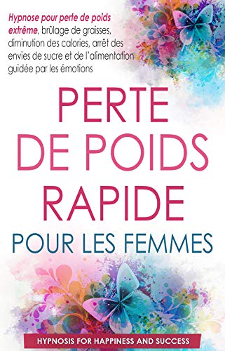 Perte de Poids Rapide Hypnose Pour Les Femmes: Hypnose pour perte de poids extrême, brûlage de graisses, arrêt des envies de sucre et de l’alimentation guidée par les émotions (French Edition)