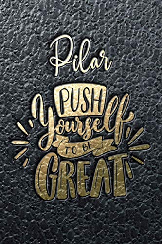 Pilar Push Yourself To Be Great: Motivational Action Planner Notebook with Personalized Initial First Name for Girls and Women. Best Goals Planning ... Design. (Uplifting Pilar Action Planner)